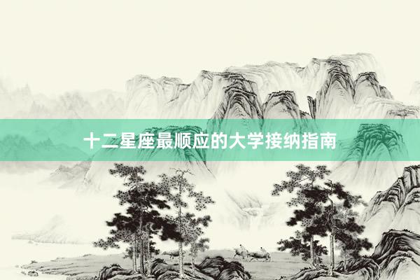 十二星座最顺应的大学接纳指南